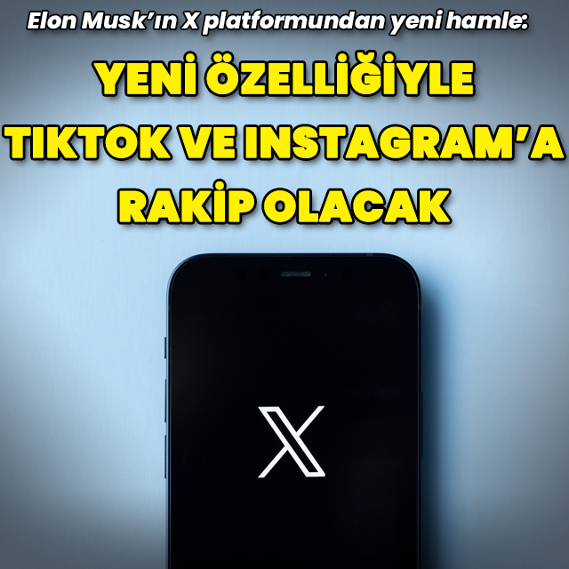 X yeni özelliği ile Instagram ve Tiktok'a rakip oluyor