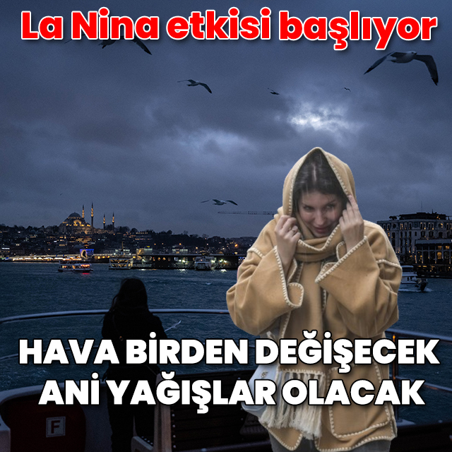 La Nina etkisi başlıyor: Hava birden değişecek ani yağışlar olacak