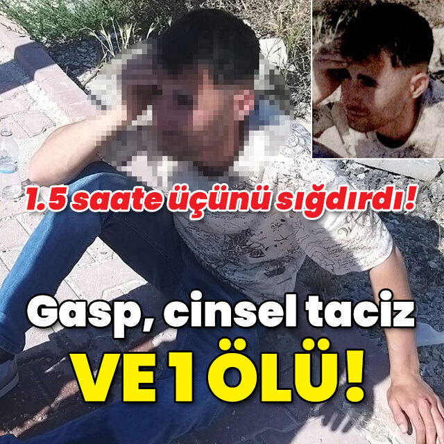 1.5 saate üçünü sığdırdı! Gasp, cinsel taciz ve bir ölü!