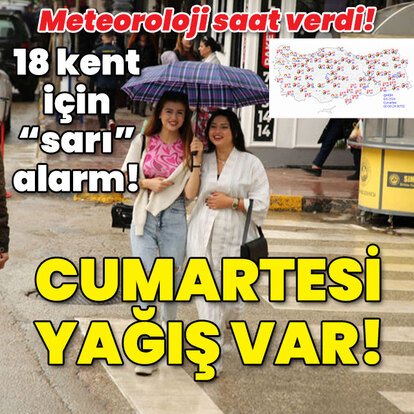Meteoroloji saat verdi! 18 kent için "sarı" alarm! Cumartesi yağmuru!