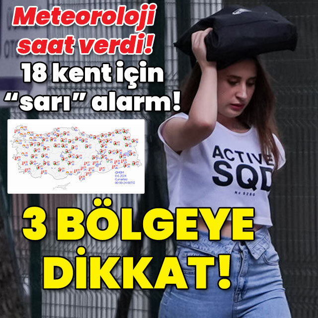 Meteoroloji saat verdi! 18 ilde "sarı" alarm! 3 bölgede kuvvetli sağanak!