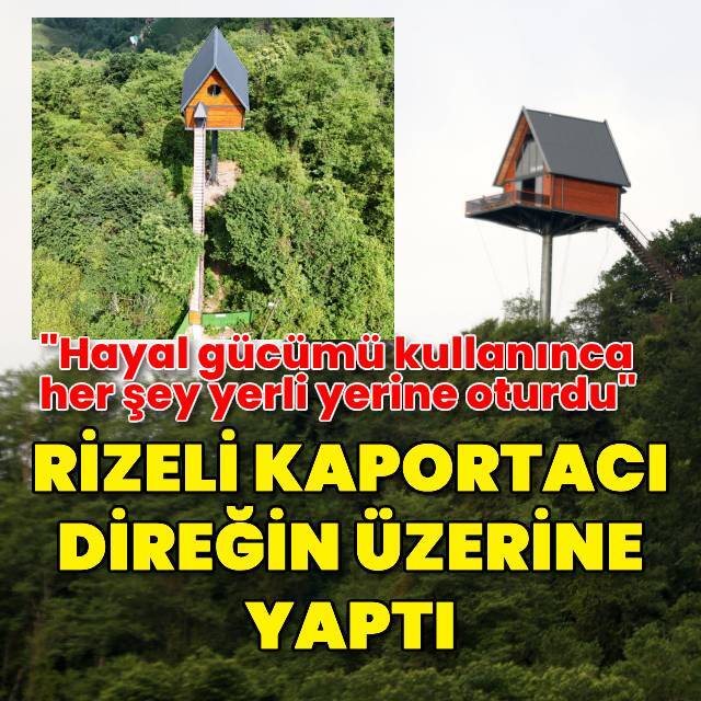 Karadenizli kaportacı 12 metrelik direğin üzerine ev yaptı