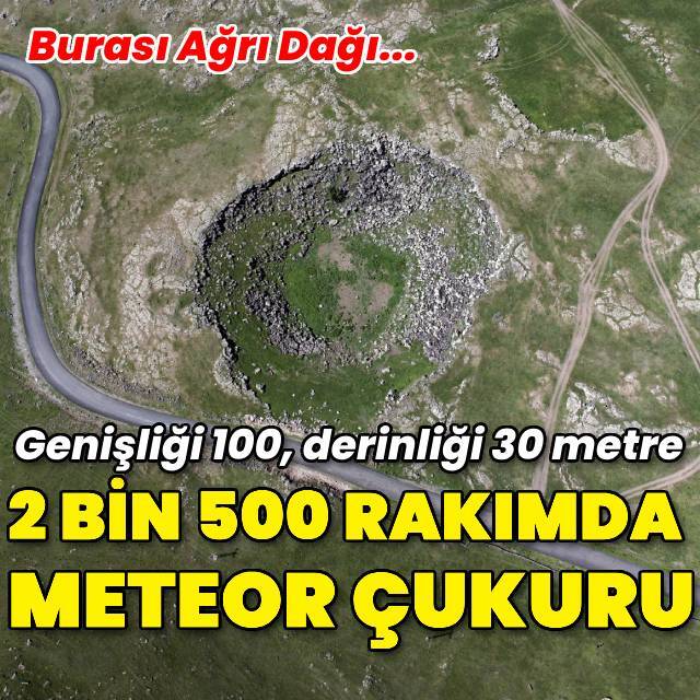 Burası Ağrı Dağı! İşte 2 bin 500 rakımdaki meteor çukuru