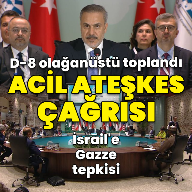 D-8 olağanüstü toplandı! Gazze'de kalıcı ateşkes çağrısı, İsrail'e tepki