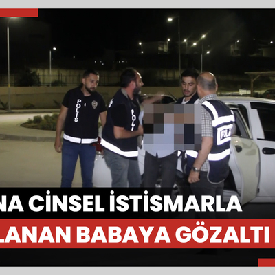 Kızına cinsel istismarla suçlanan babaya gözaltı