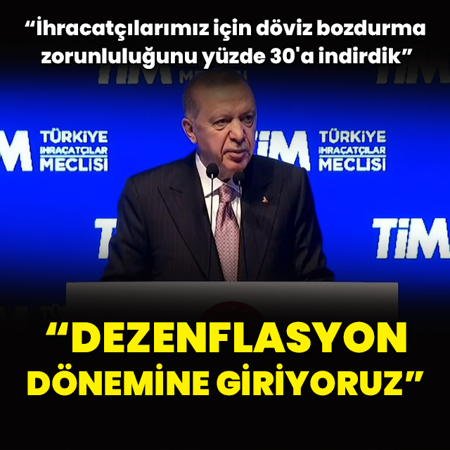 Cumhurbaşkanı Erdoğan: Dezenflasyon dönemine giriyoruz