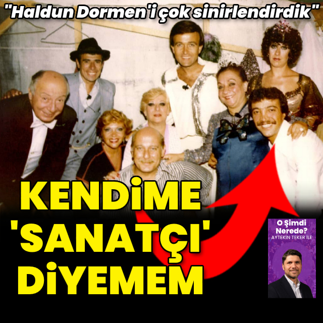 "Haldun Dormen'i çok sinirlendirdik"