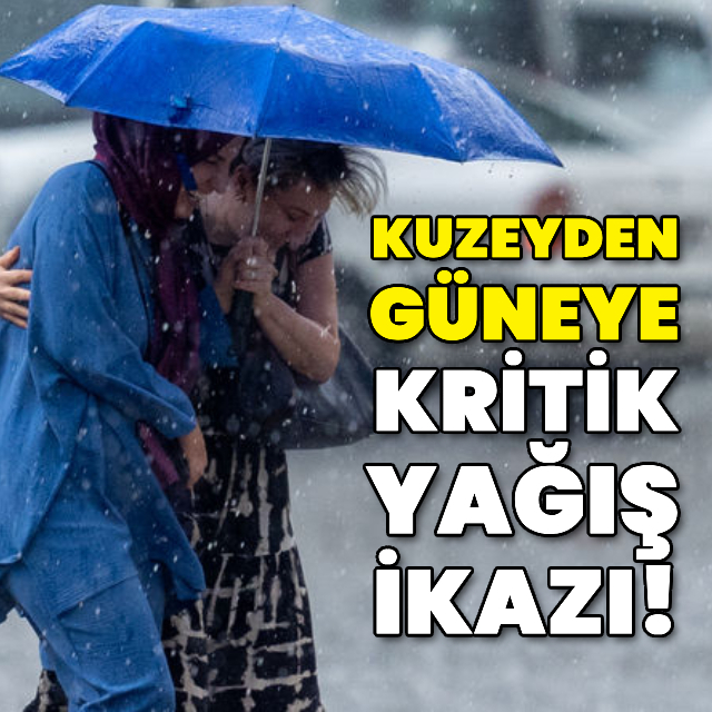 Kuzeyden güneye kritik yağış uyarısı!