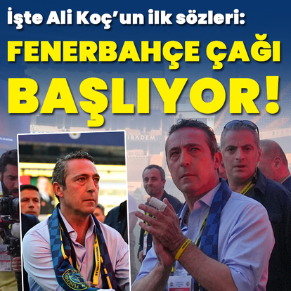  Ali Koç: Artık Fenerbahçe çağı bugünden itibaren başlıyor