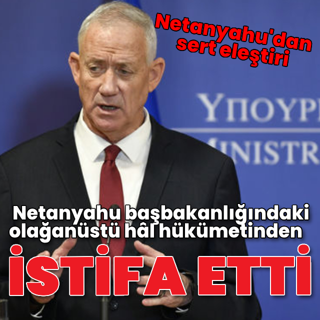 Gantz, kabineden istifa ettiğini duyurdu