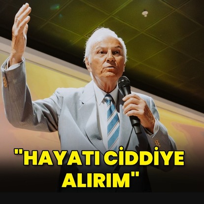 "Hayatı ciddiye alırım"
