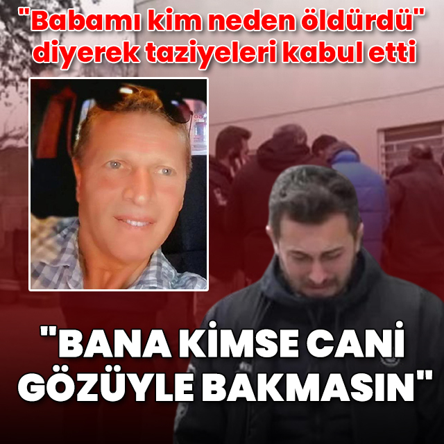 Sevgilisini istemeyen babasını öldürüp taziyeleri kabul etti: Bana kimse cani gözüyle bakmasın