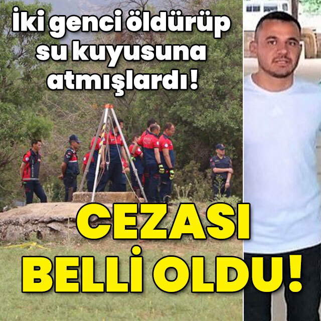 İki genci öldürüp kuyuya atmışlardı! Cezalar açıklandı!