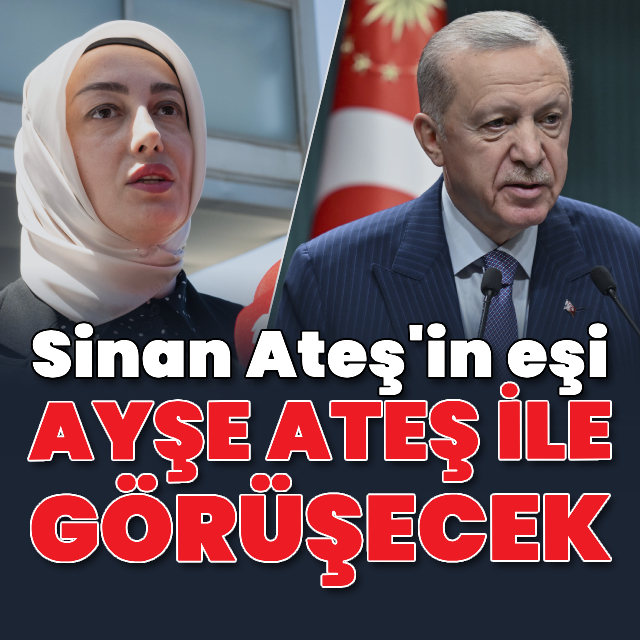 Erdoğan, Sinan Ateş'in eşi ile görüşecek