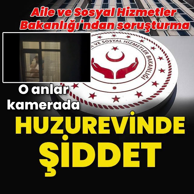 Huzurevinde şiddet iddialarına Bakanlıktan soruşturma