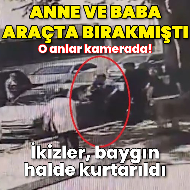 Anne ve baba araçta bırakmıştı! İkizler kurtarıldı