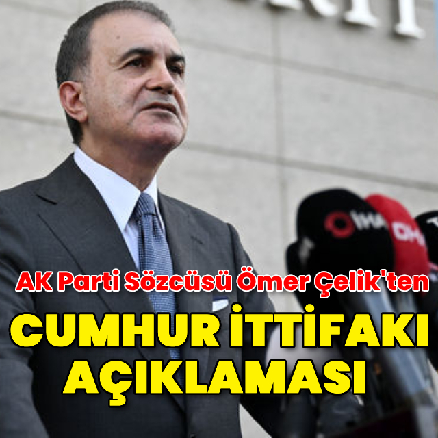 AK Parti Sözcüsü Ömer Çelik'ten Cumhur İttifakı açıklaması
