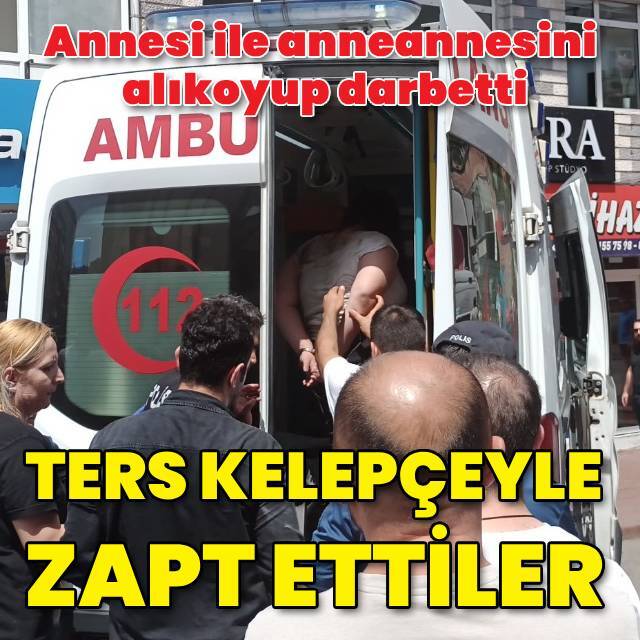Annesi ile anneannesini alıkoyup darbetti