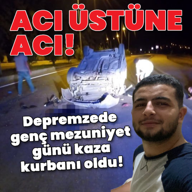 Depremzede genç mezuniyet günü kaza kurbanı oldu!
