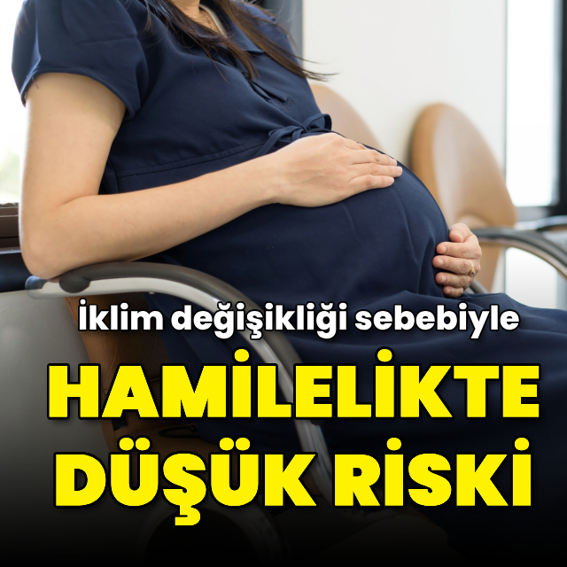 İklim değişikliği sebebiyle hamilelikte düşük riski!