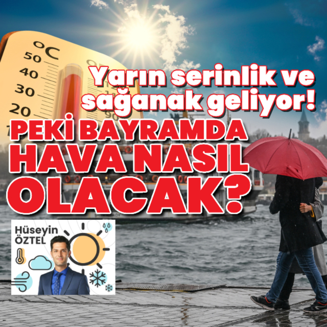 Yarın serinlik ve sağanak geliyor! Peki bayramda hava nasıl olacak?