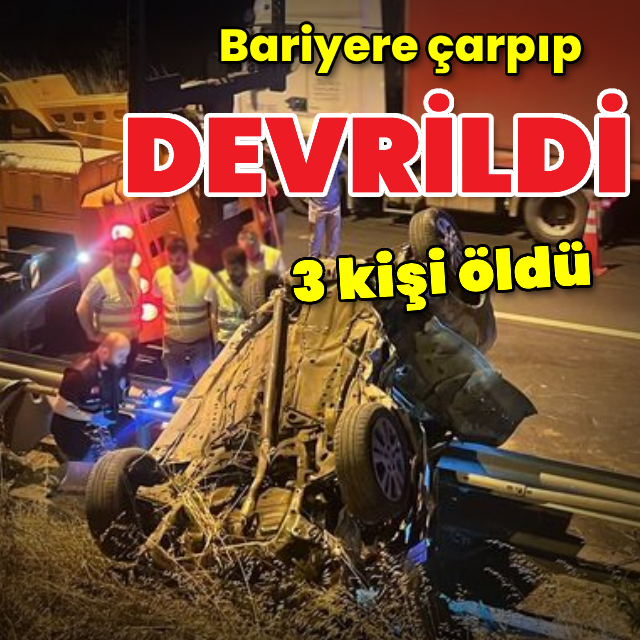 Bariyere çarpıp devrildi: 3 ölü!