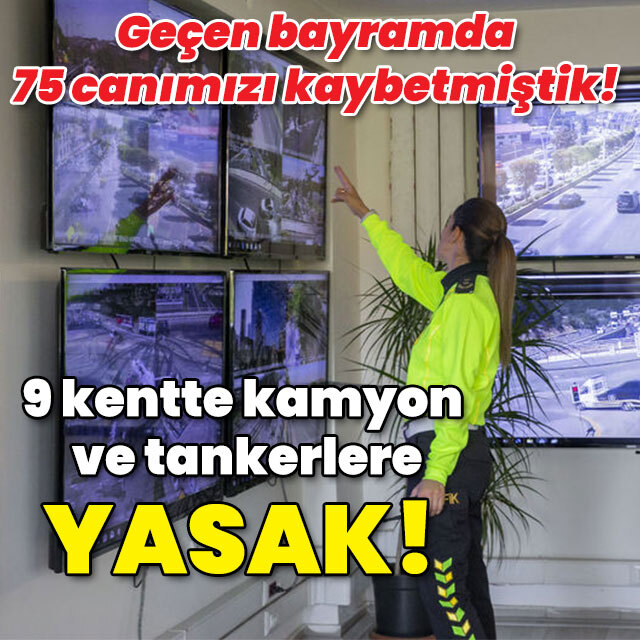9 kentte kamyon ve tankerlere yasak!