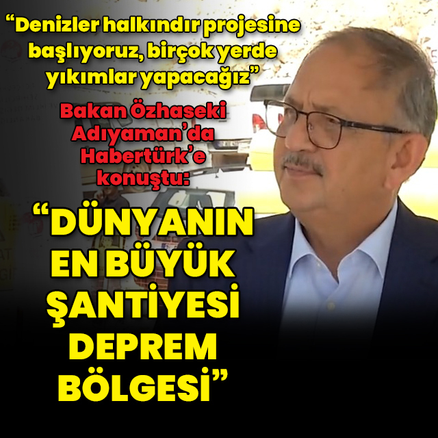 "Dünyanın en büyük şantiyesi, şu anda deprem bölgesi"