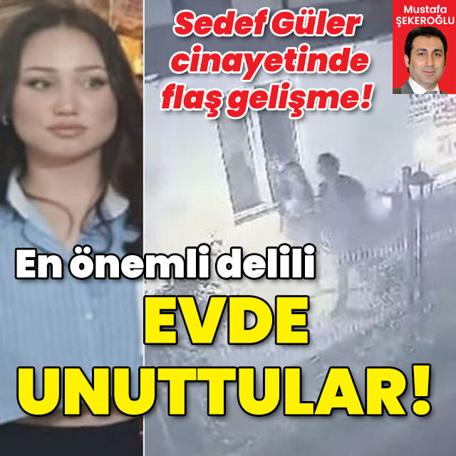 Sedef Güler cinayetinde en önemli delili evde unuttular!
