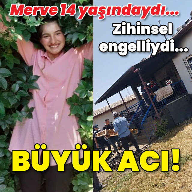 Merve 14 yaşındaydı... Zihinsel engelliydi... Çok büyük acı!