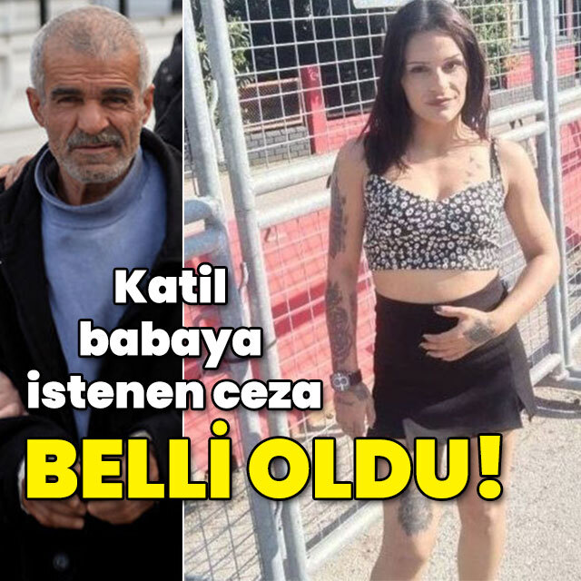 Katil babaya istenen ceza belli oldu!