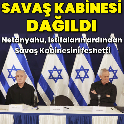 Netanyahu Savaş Kabinesini feshetti