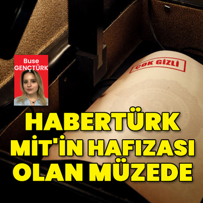 Habertürk MİT'in hafızası olan müzede