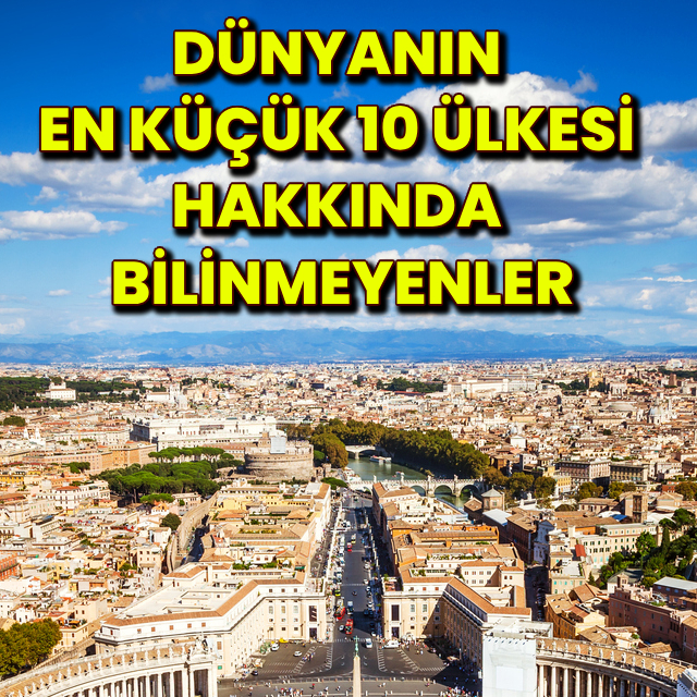 Dünyanın en küçük 10 ülkesi hakkında bilinmeyenler!