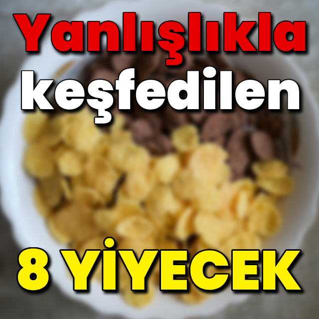 Yanlışlıkla keşfedilen 8 yiyecek!