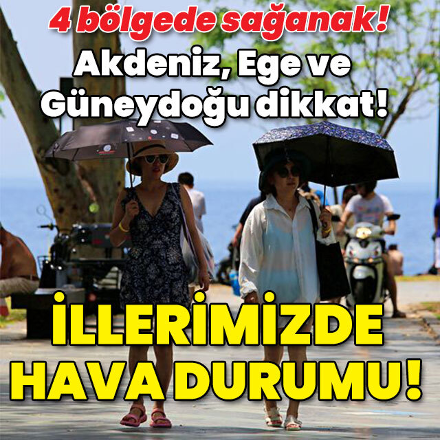 Akdeniz, Ege ve Güneydoğu dikkat! İllerimizde hava durumu!