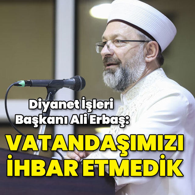 Erbaş: Vatandaşımızı ihbar etmedik