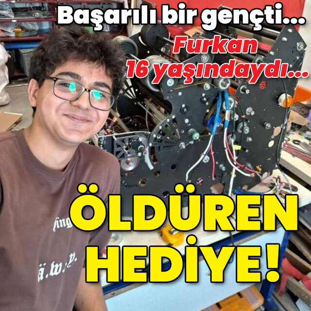 Furkan 16 yaşındaydı... Öldüren hediye!