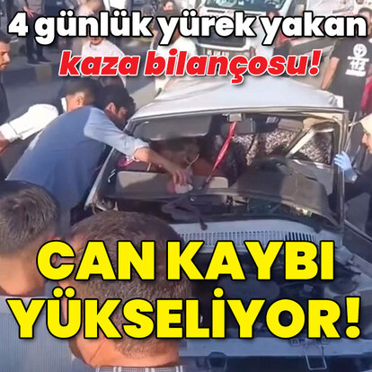 4 günlük yürek yakan kaza bilançosu!