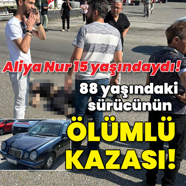 Aliya Nur 15 yaşındaydı... 88 yaşındaki sürücünün ölümlü kazası!
