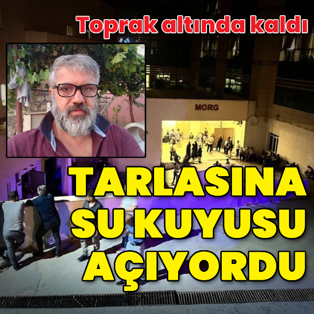 Tarlasına su kuyusu açıyordu, toprak altında kalıp öldü
