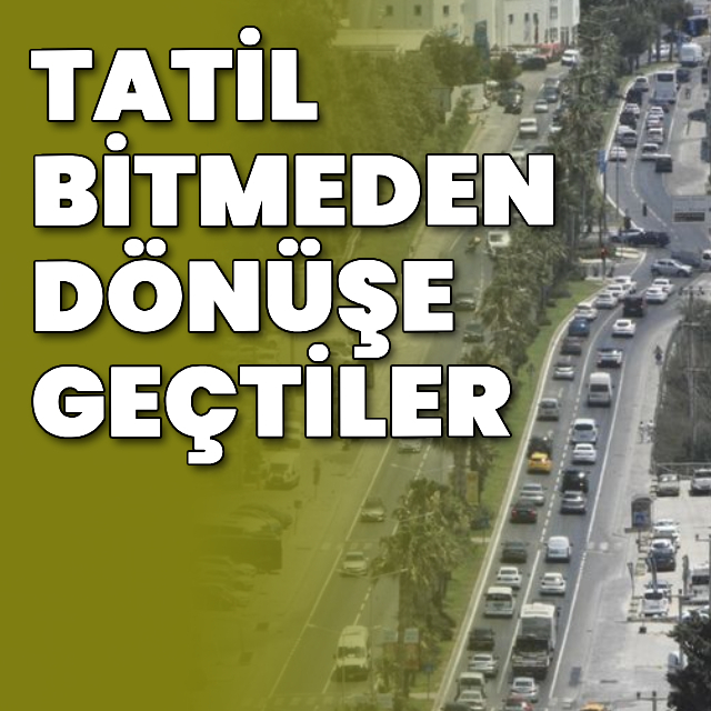 Tatil bitmeden dönüşe geçtiler!