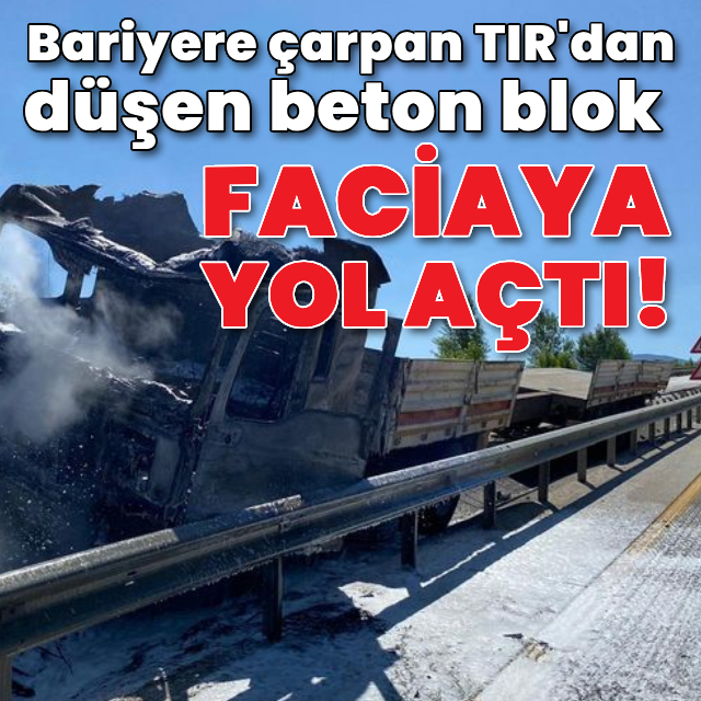 TIR'dan düşen beton blok faciaya yol açtı!
