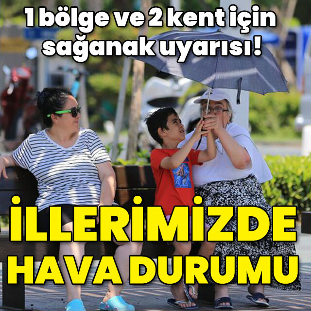 1 bölge ve 2 kent için sağanak uyarısı! İllerimizde hava durumu!