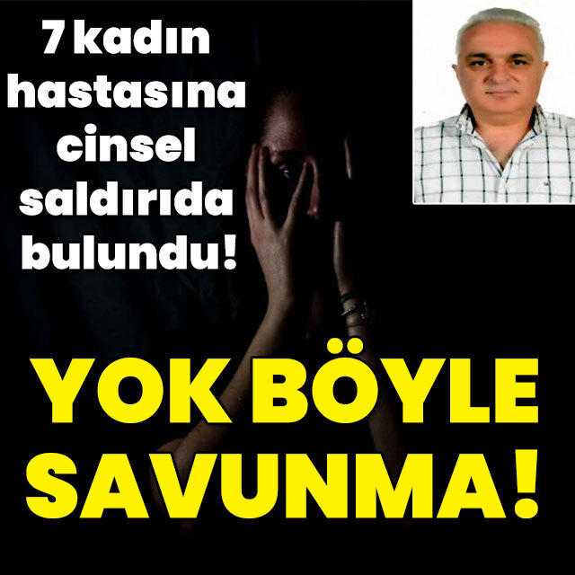 7 kadın hastasına cinsel saldırıda bulundu! Yok böyle savunma!