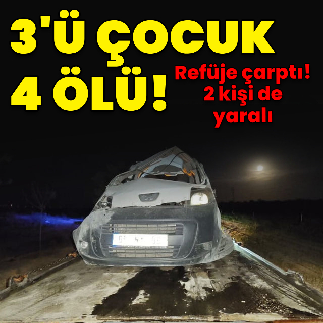 Refüje çarptı! 3'ü çocuk 4 kişi öldü