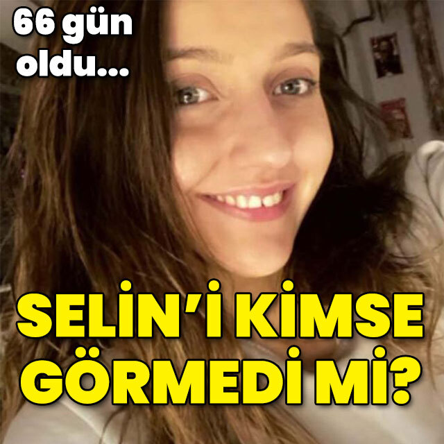 66 gün oldu... Selin'i kimse görmedi mi?