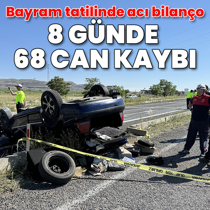 Bayram tatilinde acı bilanço: 8 günde 68 can kaybı