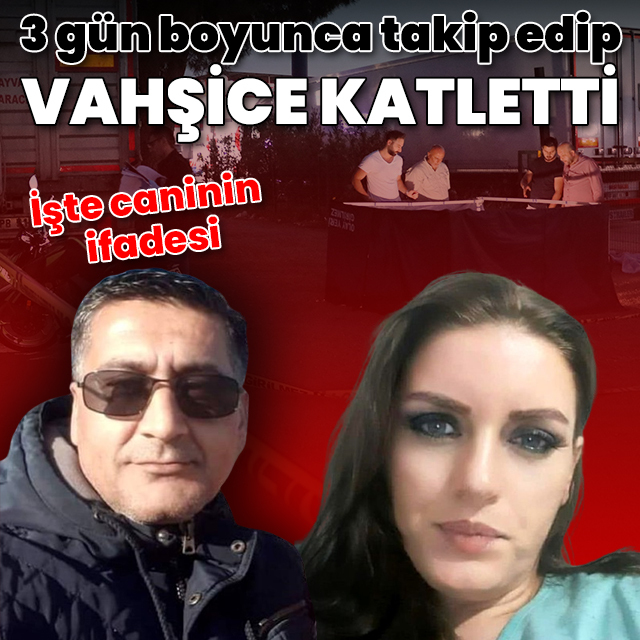 3 gün boyunca takip edip vahşice katletti, dakikalarca başında bekledi: İşte caninin ifadesi