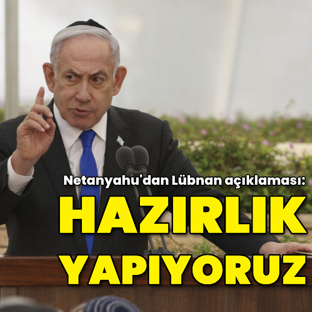Netanyahu'dan Lübnan açıklaması: Hazırlık yapıyoruz